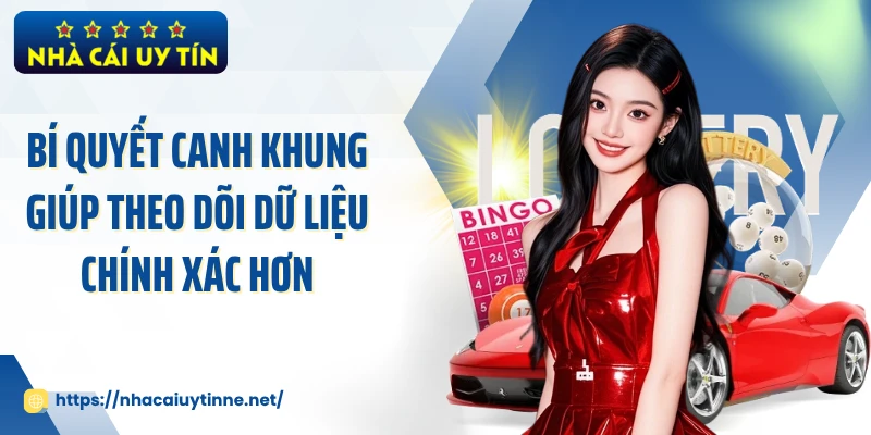Bí quyết canh khung giúp theo dõi dữ liệu chính xác hơn