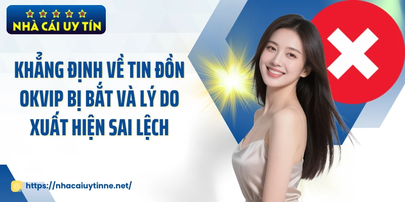 Khẳng định về tin đồn OKVIP bị bắt và lý do xuất hiện sai lệch