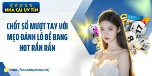 Chốt Số Mượt Tay Với Mẹo Đánh Lô Đề Đang Hot Rần Rần