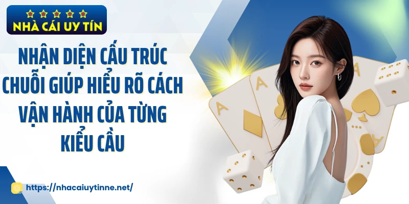 Nhận diện cấu trúc chuỗi giúp hiểu rõ cách vận hành của từng kiểu cầu