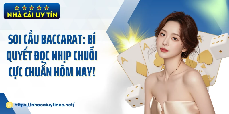 Soi Cầu Baccarat: Bí Quyết Đọc Nhịp Chuỗi Cực Chuẩn Hôm Nay!