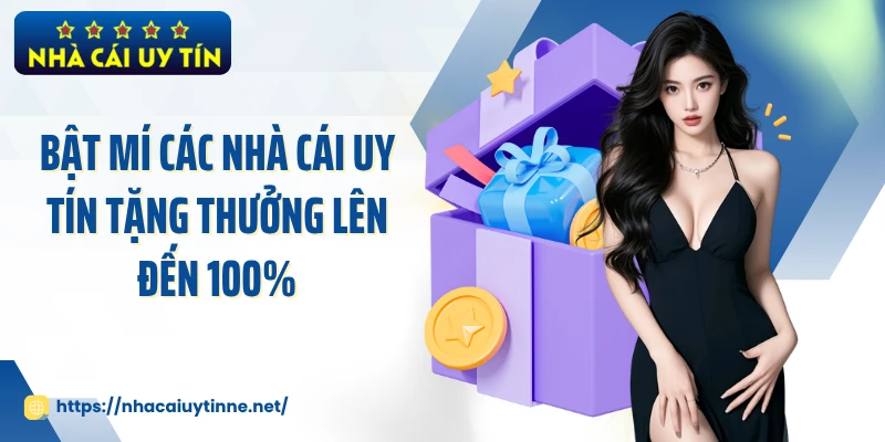 Bật mí các Nhà Cái Uy Tín tặng thưởng lên đến 100%