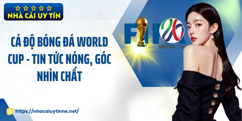 Cá Độ Bóng Đá World Cup - Tin Tức Nóng, Góc Nhìn Chất