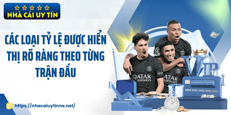 Các loại tỷ lệ được hiển thị rõ ràng theo từng trận đấu