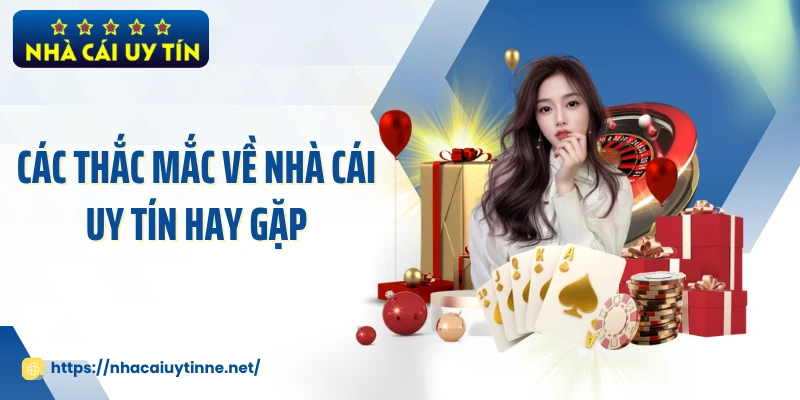 Các thắc mắc về Nhà Cái Uy Tín hay gặp