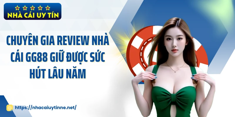 Chuyên gia review nhà cái GG88 giữ được sức hút lâu năm