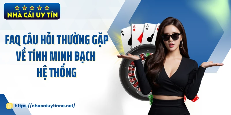 FAQ câu hỏi thường gặp về tính minh bạch hệ thống