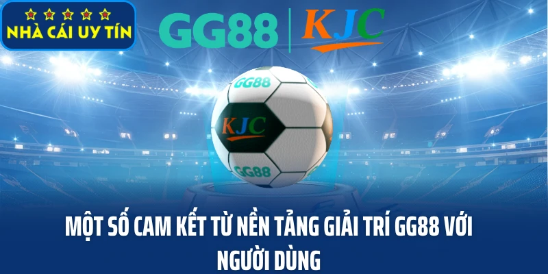 Một số cam kết từ nền tảng giải trí GG88 với người dùng