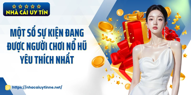 Một số sự kiện đang được người chơi nổ hũ yêu thích nhất