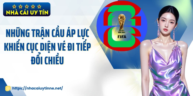 Những trận cầu áp lực khiến cục diện vé đi tiếp đổi chiều
