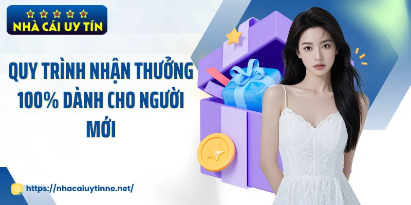 Quy trình nhận thưởng 100% dành cho người mới