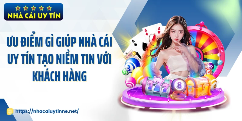 Ưu điểm gì giúp Nhà Cái Uy Tín tạo niềm tin với khách hàng